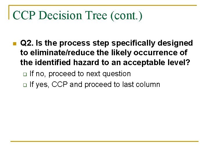 CCP Decision Tree (cont. ) n Q 2. Is the process step specifically designed