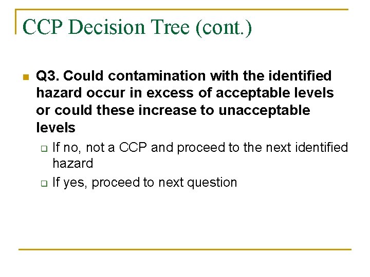 CCP Decision Tree (cont. ) n Q 3. Could contamination with the identified hazard