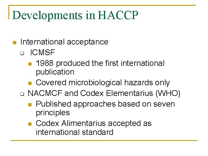 Developments in HACCP n International acceptance q ICMSF n 1988 produced the first international