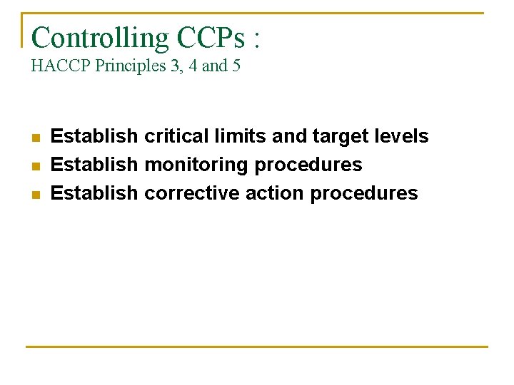 Controlling CCPs : HACCP Principles 3, 4 and 5 n n n Establish critical