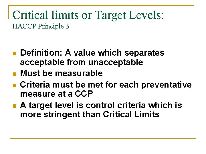 Critical limits or Target Levels: HACCP Principle 3 n n Definition: A value which