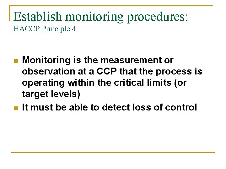 Establish monitoring procedures: HACCP Principle 4 n n Monitoring is the measurement or observation