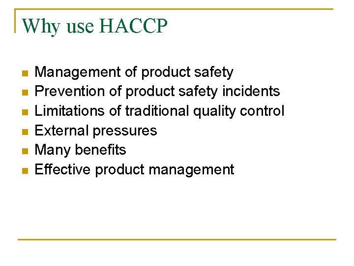 Why use HACCP n n n Management of product safety Prevention of product safety