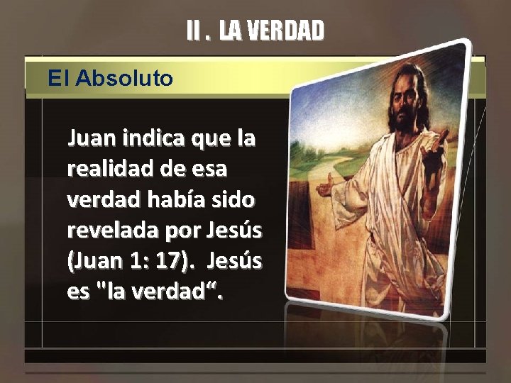 II. LA VERDAD El Absoluto Juan indica que la realidad de esa verdad había