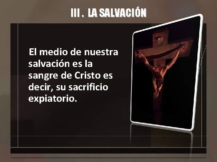 III. LA SALVACIÓN El medio de nuestra salvación es la sangre de Cristo es