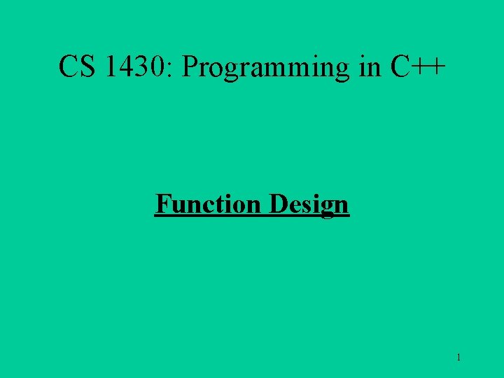 CS 1430: Programming in C++ Function Design 1 