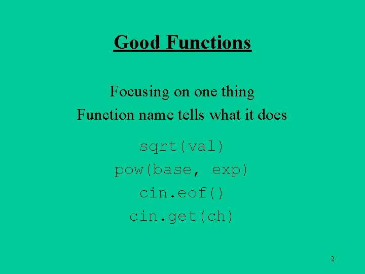 Good Functions Focusing on one thing Function name tells what it does sqrt(val) pow(base,