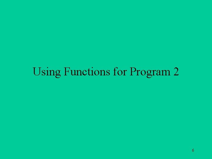 Using Functions for Program 2 6 