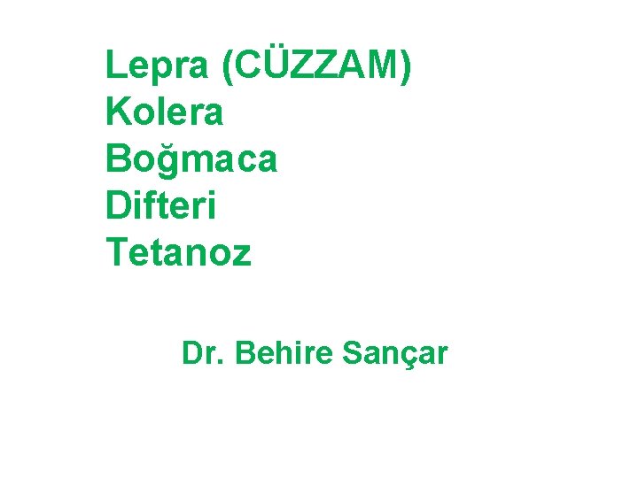 Lepra (CÜZZAM) Kolera Boğmaca Difteri Tetanoz Dr. Behire Sançar 