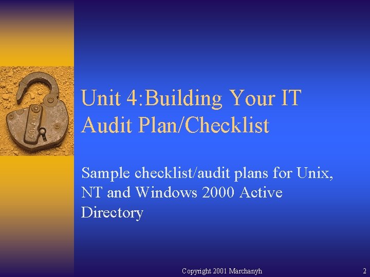 Unit 4: Building Your IT Audit Plan/Checklist Sample checklist/audit plans for Unix, NT and