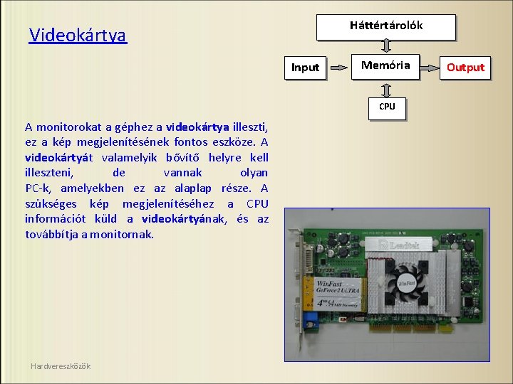 Háttértárolók Videokártya Input Memória CPU A monitorokat a géphez a videokártya illeszti, ez a