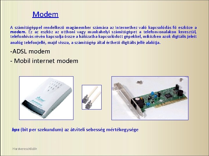 Modem A számítógéppel rendelkező magánember számára az Internethez való kapcsolódás fő eszköze a modem.