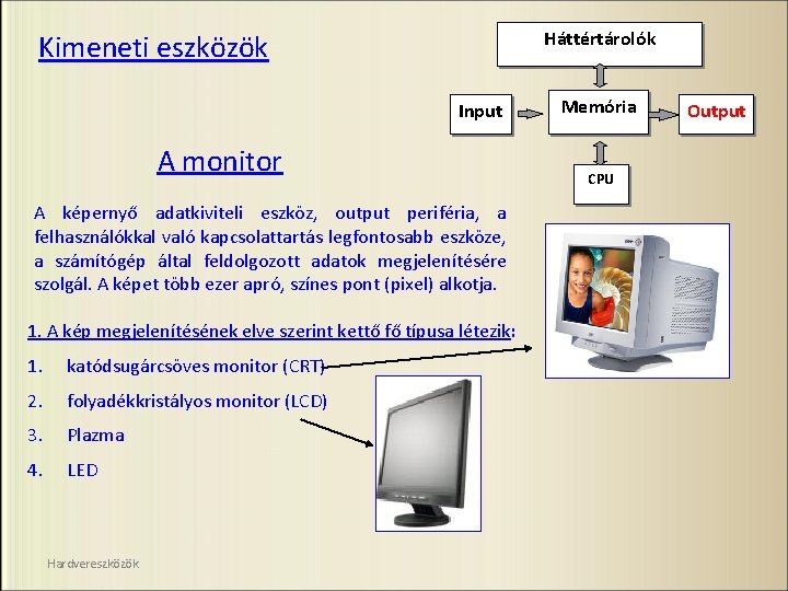 Háttértárolók Kimeneti eszközök Input A monitor A képernyő adatkiviteli eszköz, output periféria, a felhasználókkal