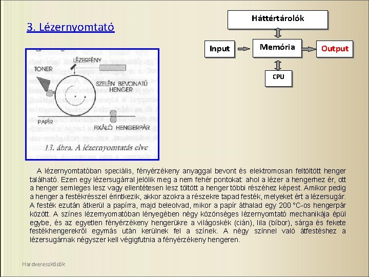 Háttértárolók 3. Lézernyomtató Input Memória Output CPU A lézernyomtatóban speciális, fényérzékeny anyaggal bevont és