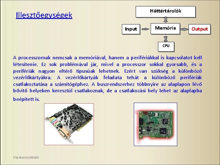 Háttértárolók Illesztőegységek Input Memória Output CPU A processzornak nemcsak a memóriával, hanem a perifériákkal