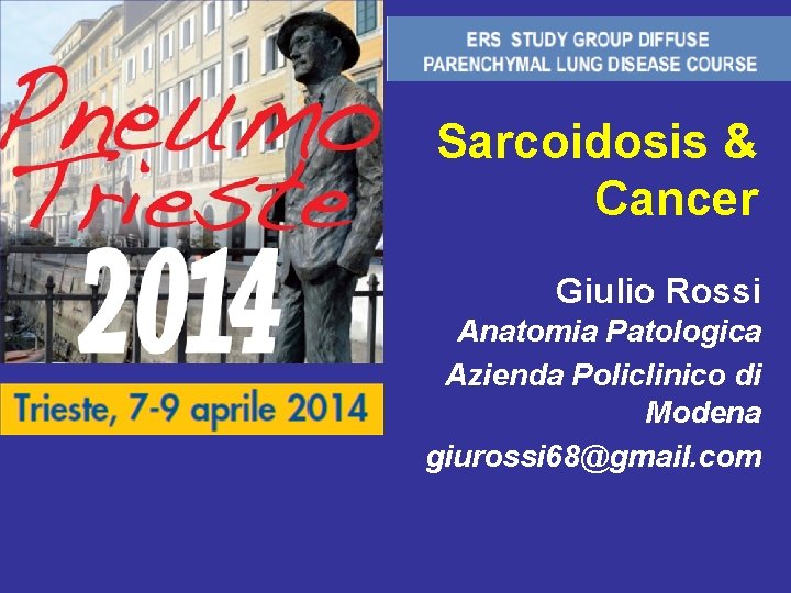 Sarcoidosis & Cancer Giulio Rossi Anatomia Patologica Azienda Policlinico di Modena giurossi 68@gmail. com