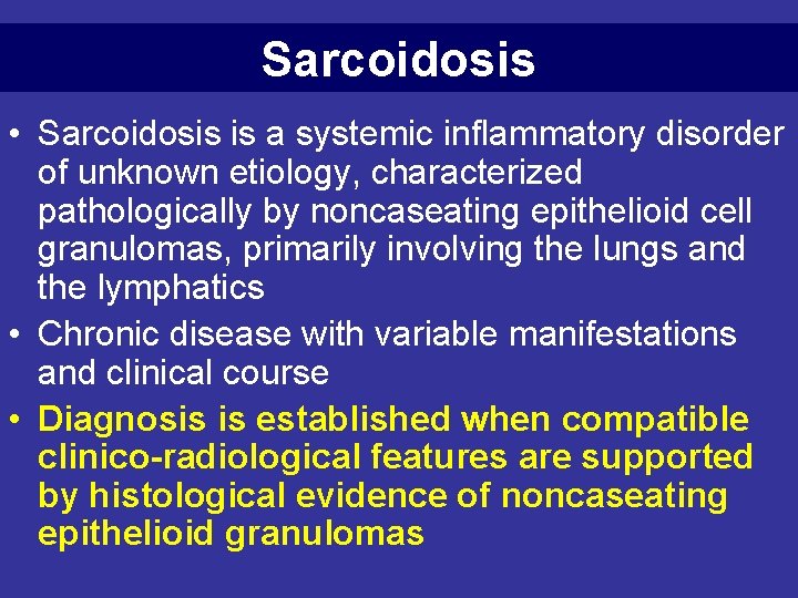 Sarcoidosis • Sarcoidosis is a systemic inflammatory disorder of unknown etiology, characterized pathologically by