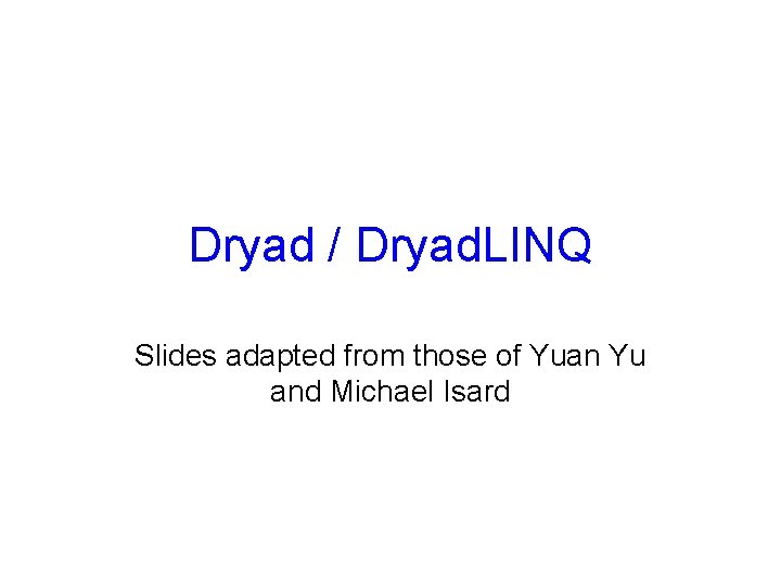 Dryad / Dryad. LINQ Slides adapted from those of Yuan Yu and Michael Isard