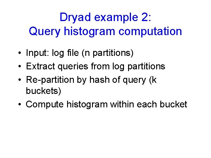 Dryad example 2: Query histogram computation • Input: log file (n partitions) • Extract