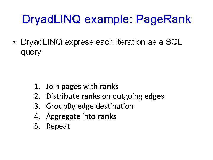 Dryad. LINQ example: Page. Rank • Dryad. LINQ express each iteration as a SQL