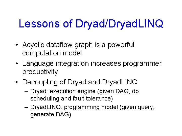 Lessons of Dryad/Dryad. LINQ • Acyclic dataflow graph is a powerful computation model •