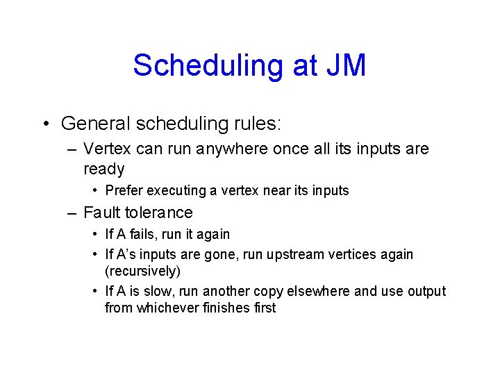 Scheduling at JM • General scheduling rules: – Vertex can run anywhere once all