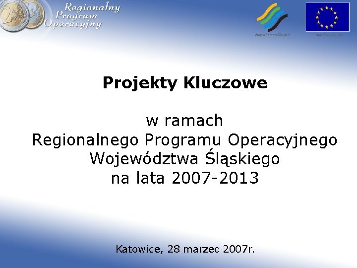 Projekty Kluczowe w ramach Regionalnego Programu Operacyjnego Województwa Śląskiego na lata 2007 -2013 Katowice,