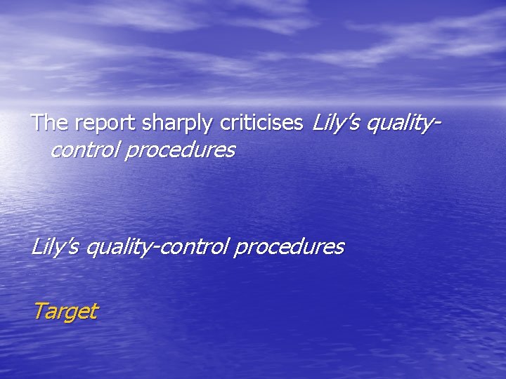 The report sharply criticises Lily’s quality- control procedures Lily’s quality-control procedures Target The report sharply criticises Lily’s quality- control procedures Lily’s quality-control procedures Target
