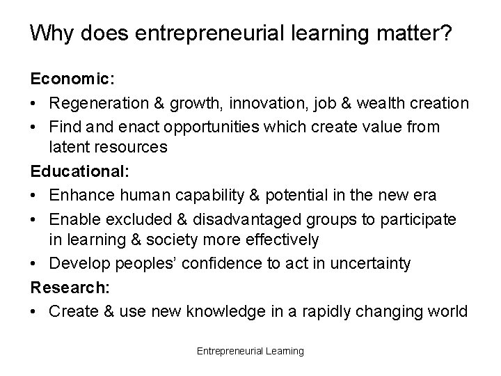 Why does entrepreneurial learning matter? Economic: • Regeneration & growth, innovation, job & wealth