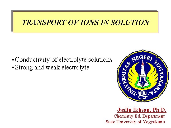 TRANSPORT OF IONS IN SOLUTION § Conductivity of electrolyte solutions § Strong and weak