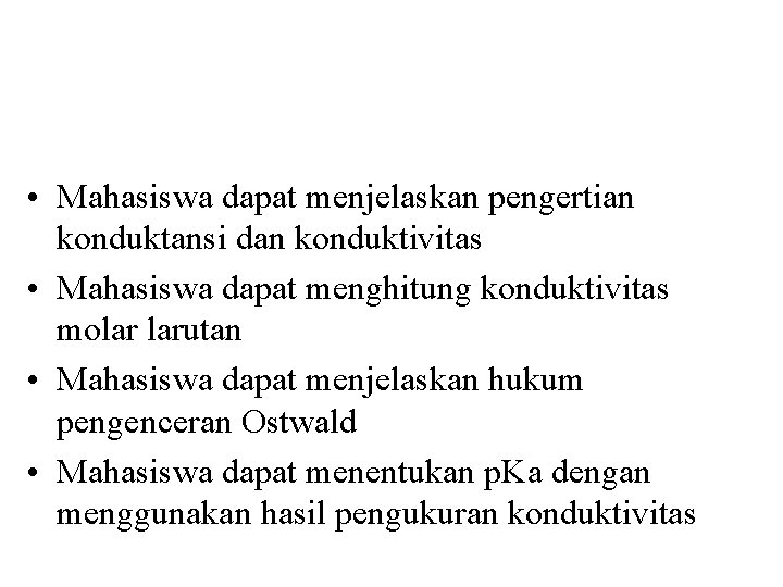  • Mahasiswa dapat menjelaskan pengertian konduktansi dan konduktivitas • Mahasiswa dapat menghitung konduktivitas