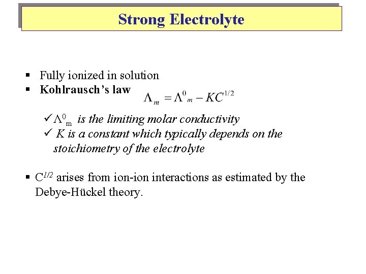 Strong Electrolyte § Fully ionized in solution § Kohlrausch’s law üΛ 0 m is