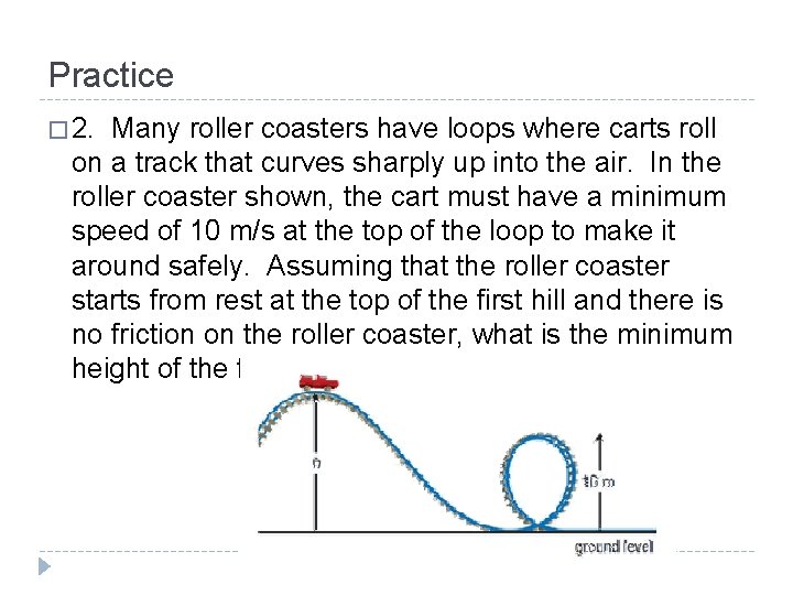 Practice � 2. Many roller coasters have loops where carts roll on a track