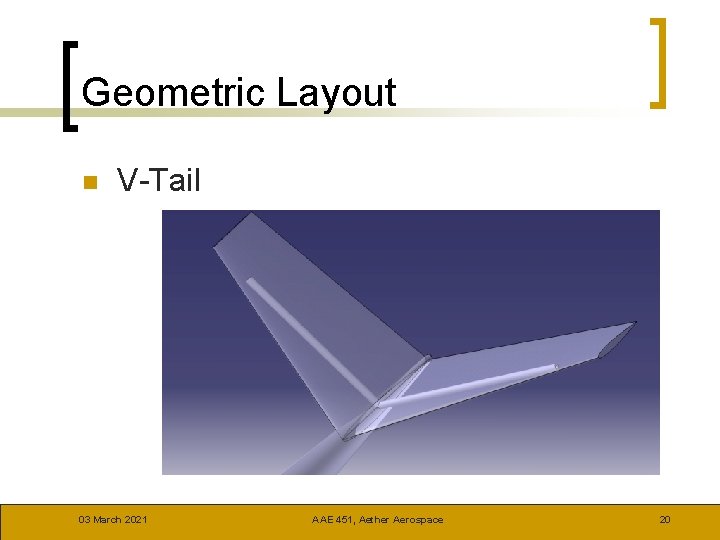 Geometric Layout n V-Tail 03 March 2021 AAE 451, Aether Aerospace 20 