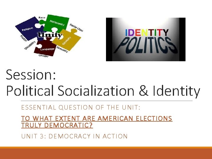 Session: Political Socialization & Identity ESSENTIAL QUESTION OF THE UNIT: TO WHAT EXTENT ARE