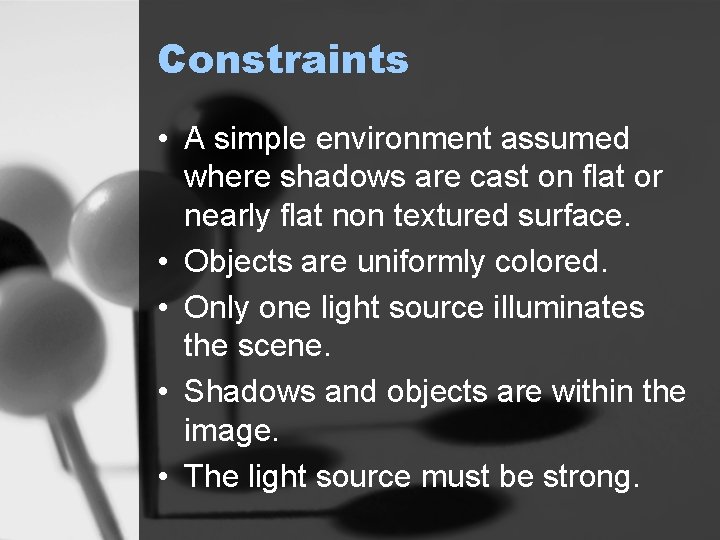 Constraints • A simple environment assumed where shadows are cast on flat or nearly