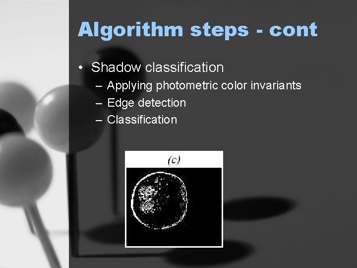 Algorithm steps - cont • Shadow classification – Applying photometric color invariants – Edge