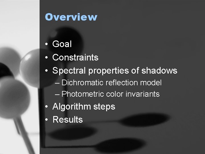 Overview • Goal • Constraints • Spectral properties of shadows – Dichromatic reflection model
