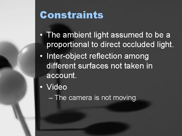 Constraints • The ambient light assumed to be a proportional to direct occluded light.