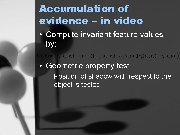 Accumulation of evidence – in video • Compute invariant feature values by: • Geometric
