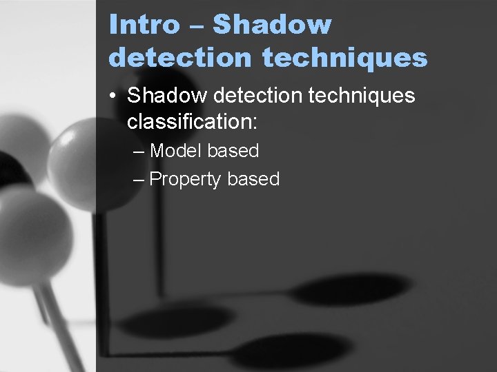 Intro – Shadow detection techniques • Shadow detection techniques classification: – Model based –