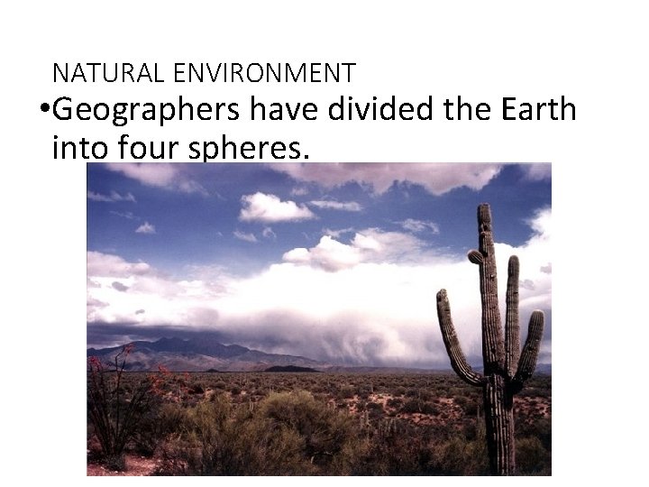 NATURAL ENVIRONMENT • Geographers have divided the Earth into four spheres. NATURAL ENVIRONMENT • Geographers have divided the Earth into four spheres.