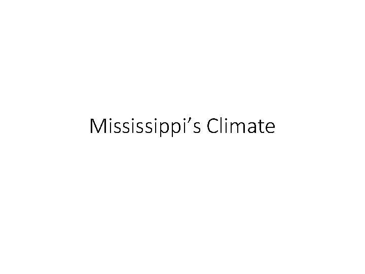 Mississippi’s Climate Mississippi’s Climate