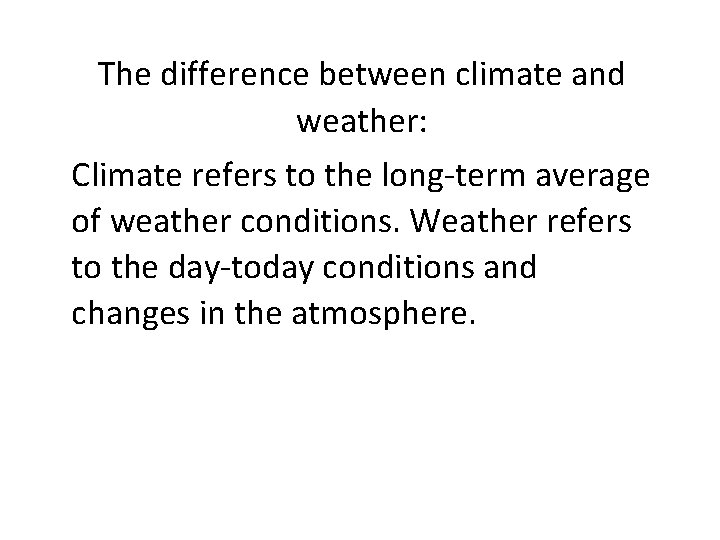 The difference between climate and weather: Climate refers to the long-term average of weather The difference between climate and weather: Climate refers to the long-term average of weather