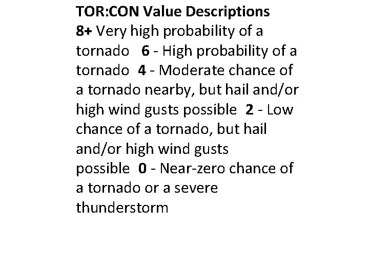 TOR: CON Value Descriptions 8+ Very high probability of a tornado
6 - TOR: CON Value Descriptions 8+ Very high probability of a tornado
6 -