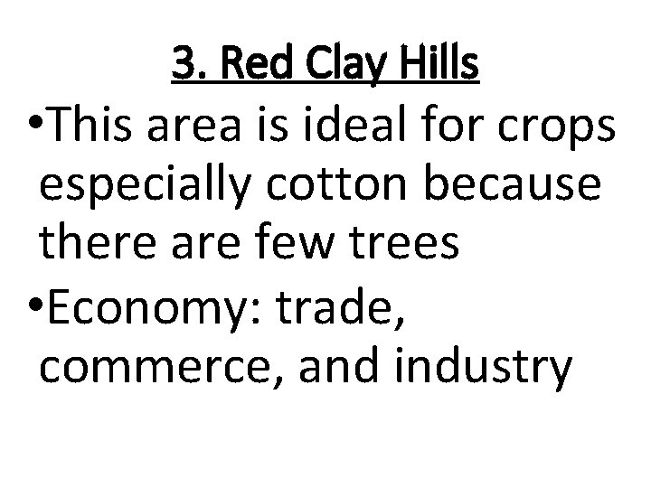 3. Red Clay Hills • This area is ideal for crops especially cotton because 3. Red Clay Hills • This area is ideal for crops especially cotton because
