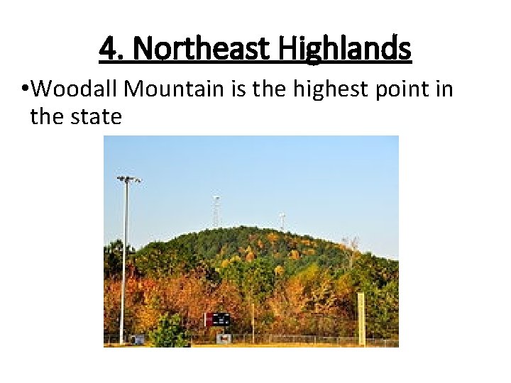 4. Northeast Highlands • Woodall Mountain is the highest point in the state 4. Northeast Highlands • Woodall Mountain is the highest point in the state