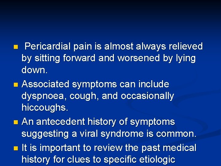 Pericardial pain is almost always relieved by sitting forward and worsened by lying down.