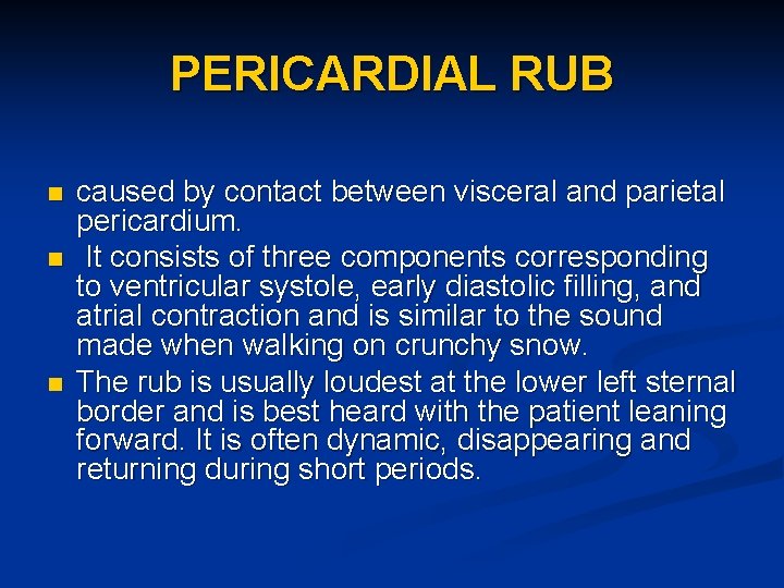 PERICARDIAL RUB n n n caused by contact between visceral and parietal pericardium. It