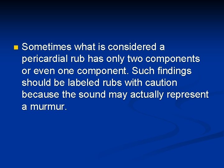 n Sometimes what is considered a pericardial rub has only two components or even